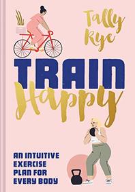 Train Happy: An Intuitive Exercise Plan for Every Body