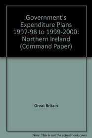 Government's Expenditure Plans - Northern Ireland Expenditure Plans and Prioriti 1997-98 to 1999-2000, Command Paper 3616
