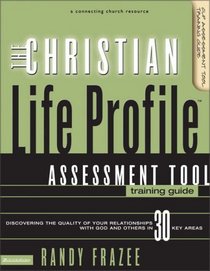 Christian Life Profile Assessment Tool Training Guide, The : Discovering the Quality of Your Relationships with God and Others in 30 Key Areas