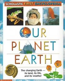 Our Planet Earth (Scholastic First Encyclopedia)