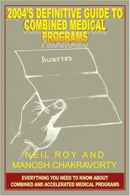 2004's Definitive Guide to Combined Medical Programs: Everything You Need to Know About Combined and Accelerated Medical Programs