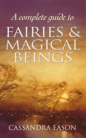 A Complete Guide to Fairies and Magical Beings