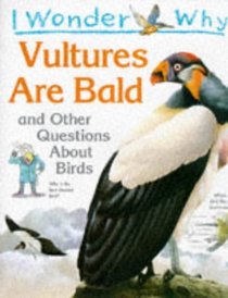 I Wonder Why Vultures Are Bald and Other Questions About Birds (I Wonder Why)