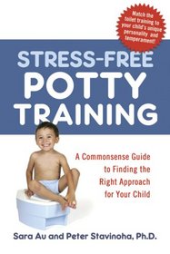Stress-Free Potty Training: A Commonsense Guide to Finding the Right Approach for Your Child