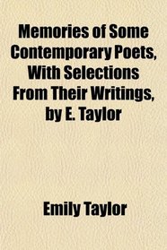 Memories of Some Contemporary Poets, With Selections From Their Writings, by E. Taylor