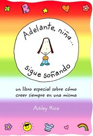 Adelante, Nina... Sigue Sonando/ You Go, Girl Keep Dreaming: Un Libro Especial Sobre Como Creer Siempre En Una Misma / a Special Book About Always Believing in Yourself