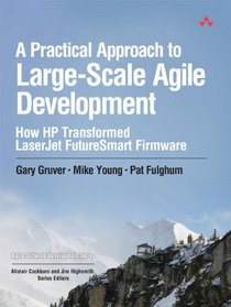 A Practical Approach to Large-Scale Agile Development: How HP Transformed LaserJet FutureSmart Firmware (Agile Software Development Series)