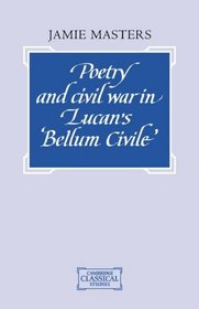 Poetry and Civil War in Lucan's Bellum Civile (Cambridge Classical Studies)