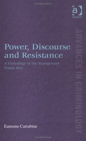 Power, Discourse and Resistance: A Genealogy of the Strangeways Prison Riot (Advances in Criminology)