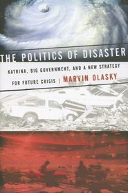 The Politics of Disaster: Katrina, Big Government, and A New Strategy for Future Crises