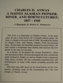 Charles H. Anway: A Haines Alaskan pioneer, miner, and horticulturist, 1857-1949