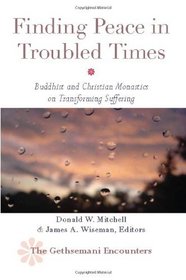 Finding Peace in Troubled Times: Buddhist and Christian Monastics on Transforming Suffering (Gethsemani Encounters)