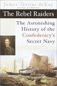 The Rebel Raiders : The Astonishing History of the Confederacy's Secret Navy