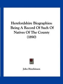 Herefordshire Biographies: Being A Record Of Such Of Natives Of The County (1890)