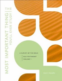 The Most Important Thing You'll Ever Study: A Survey of the Bible