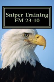Sniper Training FM 23-10: OFFICIAL U.S. Army Field Manual 23-10 (Sniper Training)