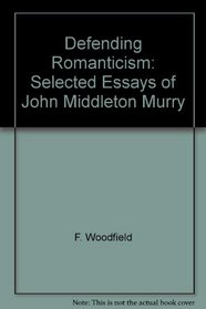 Defending Romanticism: Selected Essays of John Middleton Murry