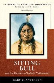 Sitting Bull and the Paradox of Lakota Nationhood (Library of American Biography Series) (2nd Edition) (Library of American Biography)