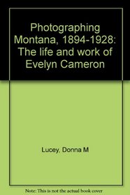 Photographing Montana, 1894-1928: The life and work of Evelyn Cameron