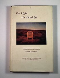 The Light the Dead See: The Selected Poems of Frank Standford