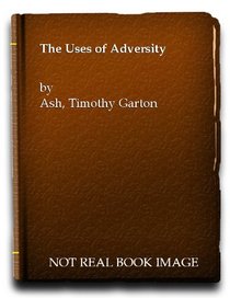The Uses of Adversity: Essays on the Fate of Central Europe