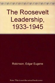 The Roosevelt Leadership, 1933-1945. (The American scene: comments and commentators)