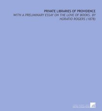 Private Libraries of Providence: With a Preliminary Essay on the Love of Books. By Horatio Rogers (1878)