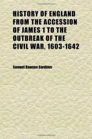 History of England From the Accession of James 1 to the Outbreak of the Civil War, 1603-1642 (Volume 10)