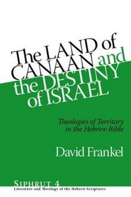 The Land of Canaan and the Destiny of Isarel: Theologies of Territory in the Hebrew Bible
