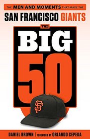 The Big 50: San Francisco Giants: The Men and Moments that Made the San Francisco Giants