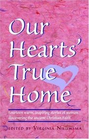 Our Hearts' True Home: Fourteen Warm, Inspiring Stories of Women Discovering the Ancient Christian Faith