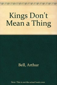 Kings Don't Mean a Thing