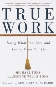 True Work : Doing What You Love and Loving What You Do