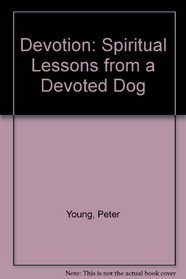 Devotion: Spiritual Lessons from a Devoted Dog