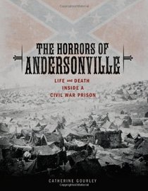 The Horrors of Andersonville: Life and Death Inside a Civil War Prison (Exceptional Social Studies Titles for Upper Grades)
