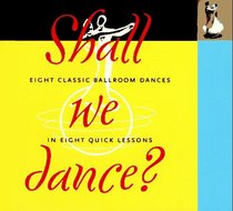 Shall We Dance : Eight Classic Ballroom Dances in Eight Quick Lessons