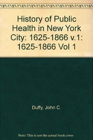 A History of Public Health in New York City, 1625-1866 (Vol 1)
