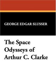 The Space Odysseys of Arthur C. Clarke (Popular Writers of Today ; V. 8)