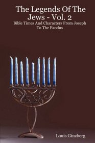 The Legends Of The Jews - Vol. 2: Bible Times And Characters From Joseph To The Exodus