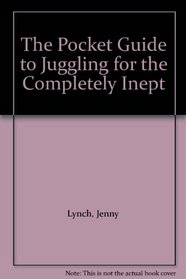 The Pocket Guide to Juggling for the Completely Inept