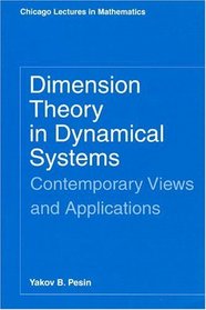 Dimension Theory in Dynamical Systems : Contemporary Views and Applications (Chicago Lectures in Mathematics)