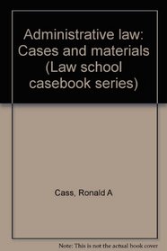 Administrative law: Cases and materials (Law school casebook series)