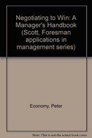 Negotiating to Win: A Managers Handbook (Scott Foresman Applications in Management Series)