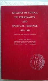 Ignatius of Loyola: His Personality and Spiritual Heritage, 1556-1956, Studies on the 400th Anniversary of His Death (Modern Scholarly Studies About)