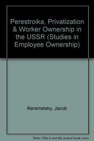 Perestroika, Privatization, and Worker Ownership in the USSR (Studies in Employee Ownership)