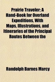 Prairie Traveler; A Hand-Book for Overland Expeditions, With Maps, Illustrations, and Itineraries of the Principal Routes Between the