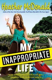 My Inappropriate Life: Some Material Not Suitable for Small Children, Nuns, or Mature Adults