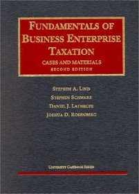 Lind, Schwarz, Lathrope and Rosenberg's Fundamentals of Business Enterprise Taxation (2nd Edition; University Casebook Series) (University Casebook Series)