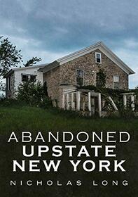 Abandoned Upstate New York (America Through Time)