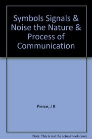 Symbols, Signals, and Noise: The Nature and Process of Communication.